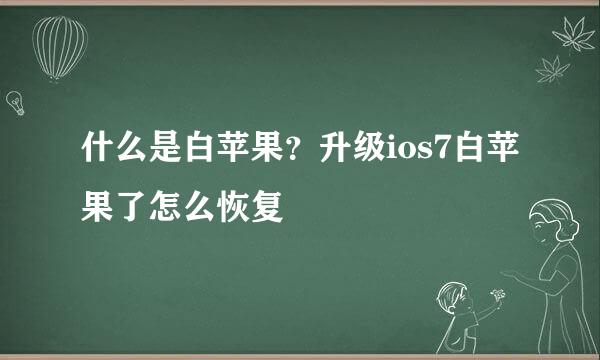 什么是白苹果?升级ios7白苹果了怎么恢复