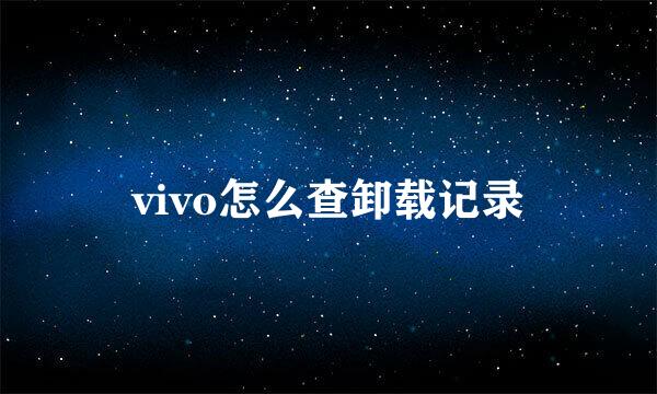 vivo怎么查卸载记录