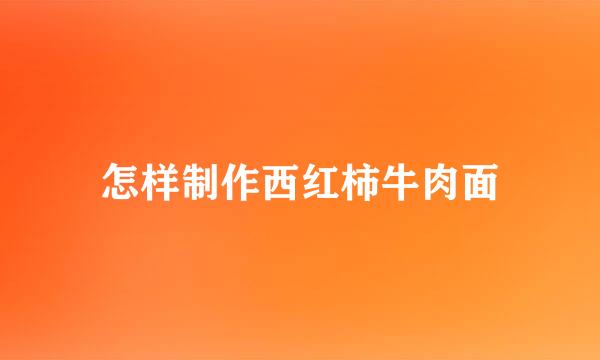 怎样制作西红柿牛肉面