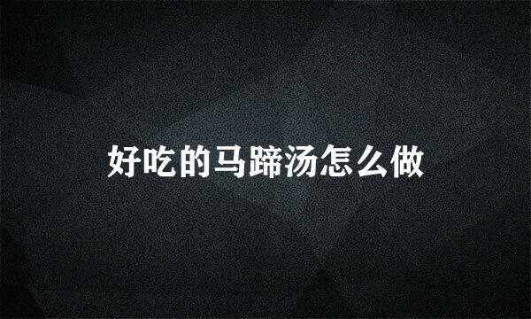好吃的马蹄汤怎么做