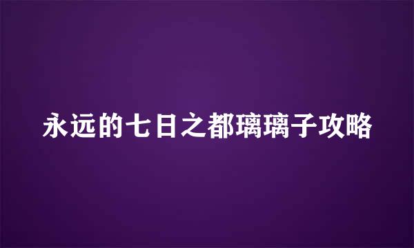 永远的七日之都璃璃子攻略