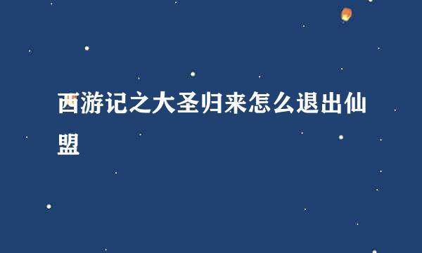 西游记之大圣归来怎么退出仙盟