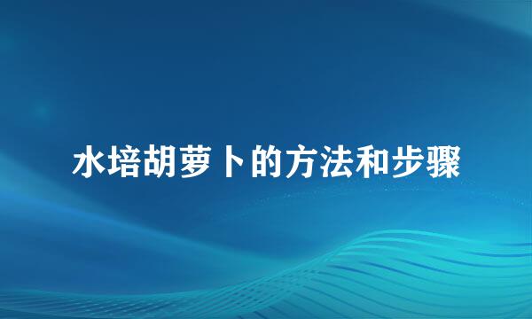 水培胡萝卜的方法和步骤