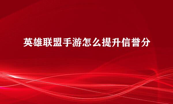 英雄联盟手游怎么提升信誉分