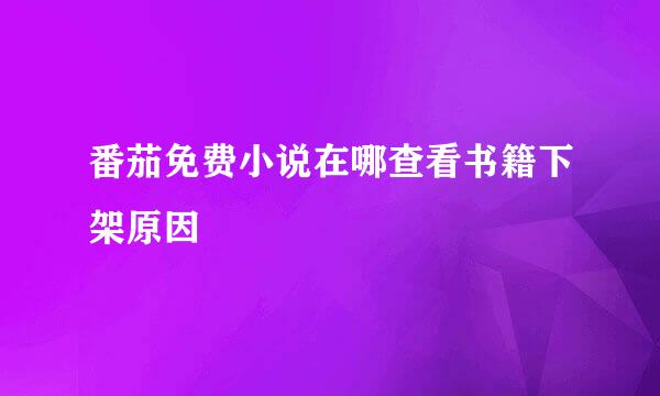 番茄免费小说在哪查看书籍下架原因