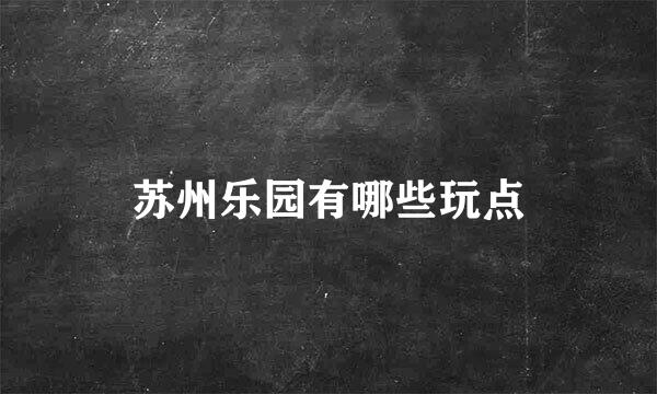 苏州乐园有哪些玩点