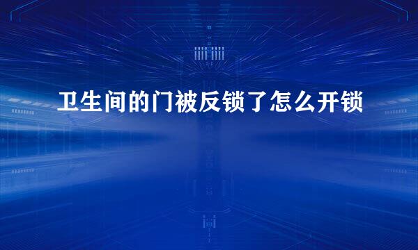 卫生间的门被反锁了怎么开锁