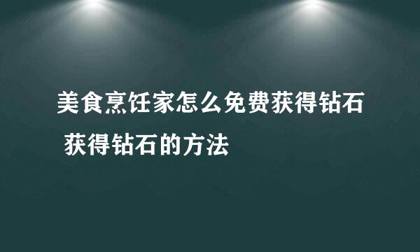 美食烹饪家怎么免费获得钻石 获得钻石的方法