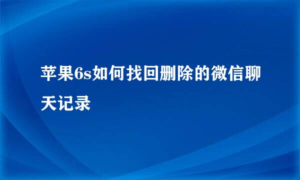 苹果6s如何找回删除的微信聊天记录