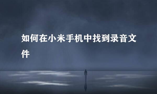 如何在小米手机中找到录音文件