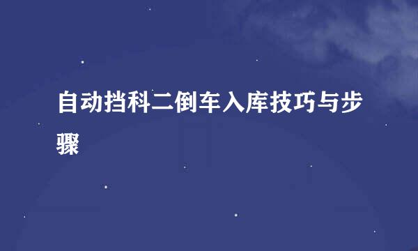 自动挡科二倒车入库技巧与步骤
