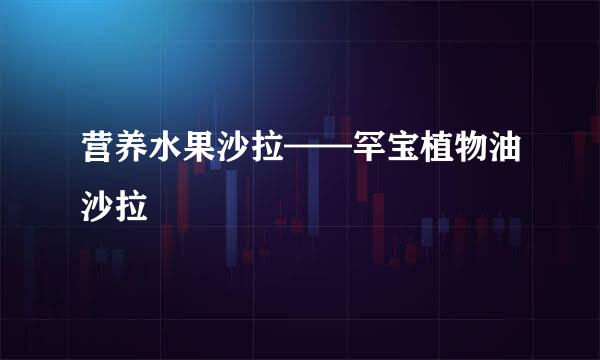 营养水果沙拉——罕宝植物油沙拉