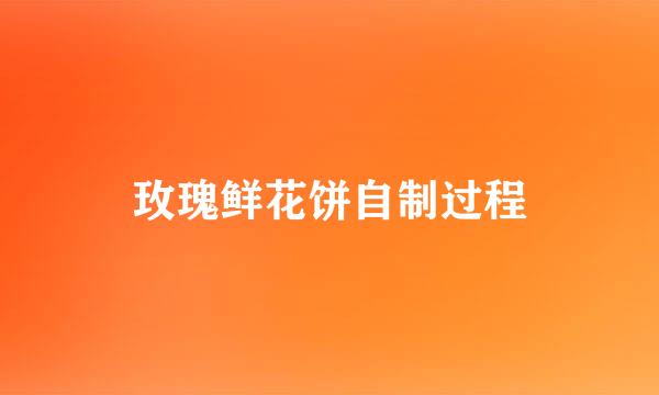 玫瑰鲜花饼自制过程