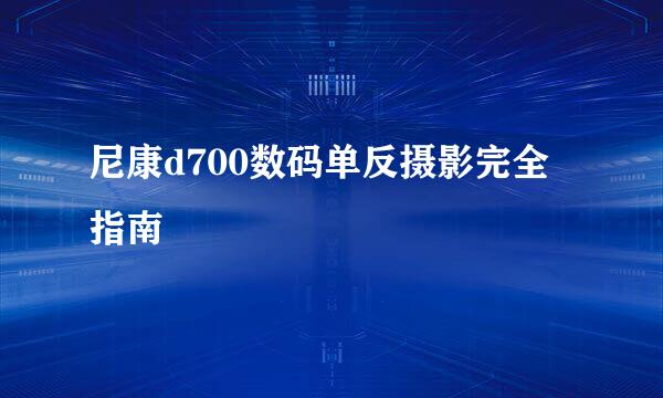 尼康d700数码单反摄影完全指南