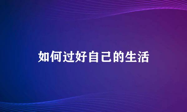如何过好自己的生活