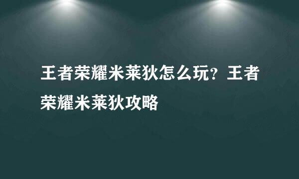 王者荣耀米莱狄怎么玩？王者荣耀米莱狄攻略