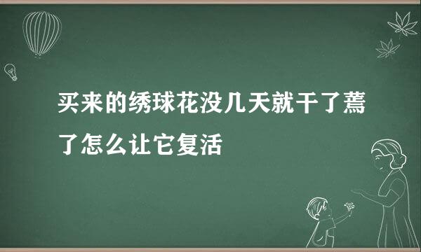 买来的绣球花没几天就干了蔫了怎么让它复活