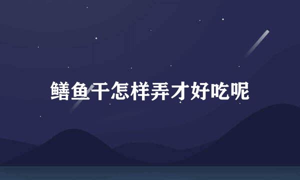 鳝鱼干怎样弄才好吃呢