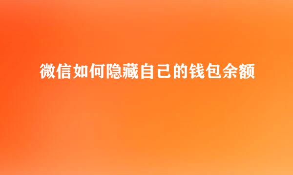 微信如何隐藏自己的钱包余额