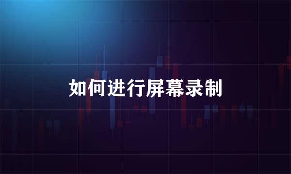 如何进行屏幕录制