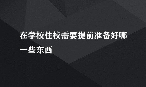 在学校住校需要提前准备好哪一些东西