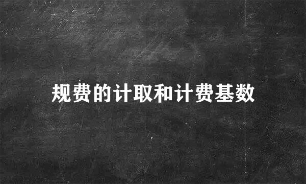 规费的计取和计费基数