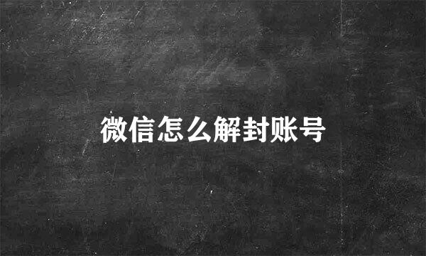微信怎么解封账号