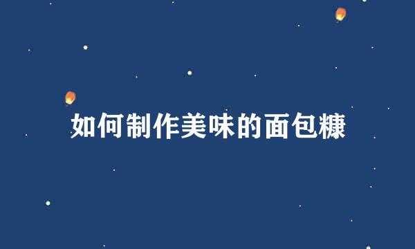 如何制作美味的面包糠