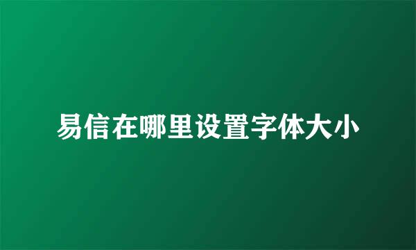易信在哪里设置字体大小