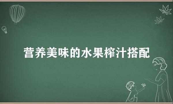 营养美味的水果榨汁搭配