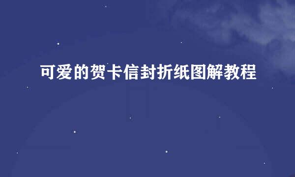 可爱的贺卡信封折纸图解教程