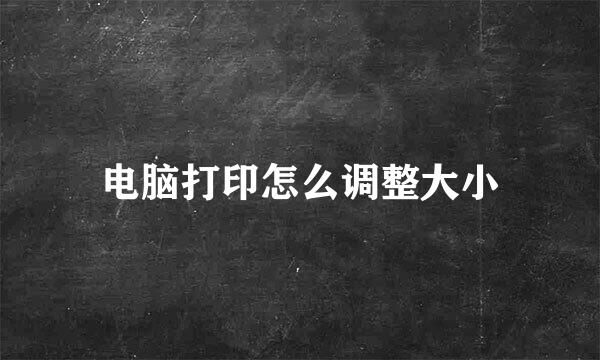 电脑打印怎么调整大小