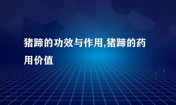 猪蹄的功效与作用,猪蹄的药用价值