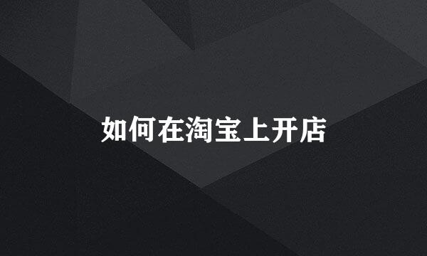 如何在淘宝上开店