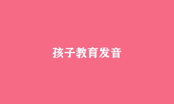 孩子教育发音