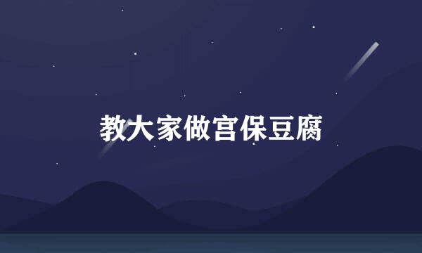 教大家做宫保豆腐