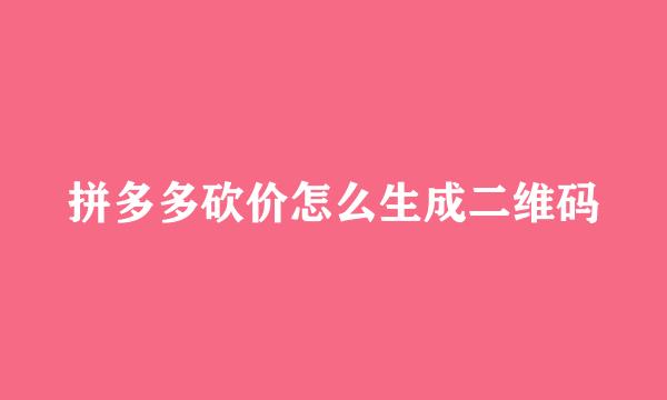 拼多多砍价怎么生成二维码