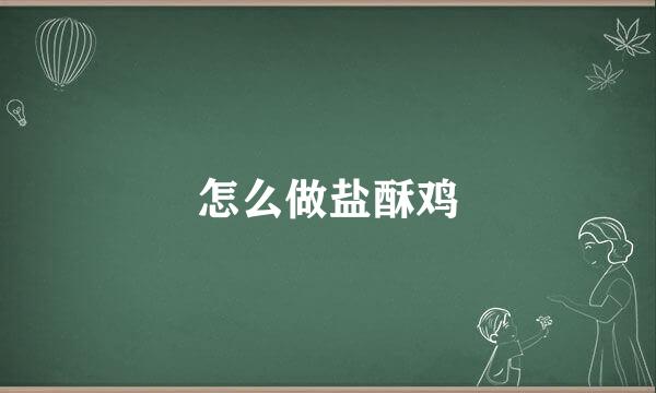怎么做盐酥鸡