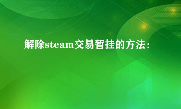 解除steam交易暂挂的方法: