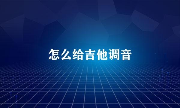 怎么给吉他调音