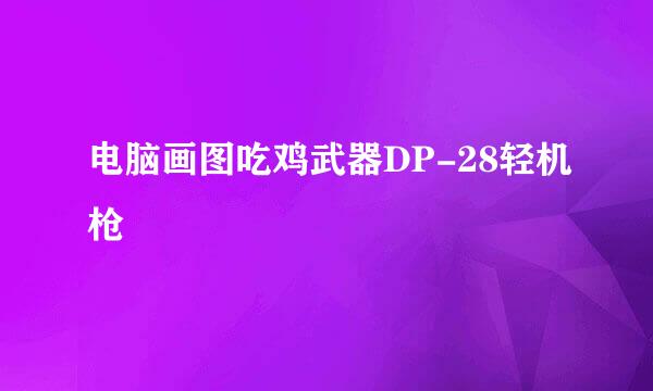 电脑画图吃鸡武器DP-28轻机枪