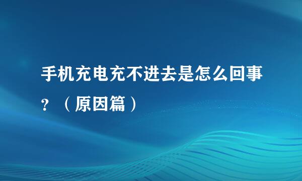 手机充电充不进去是怎么回事？（原因篇）