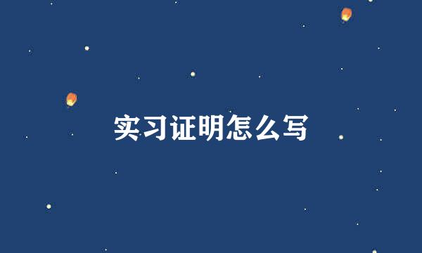 实习证明怎么写