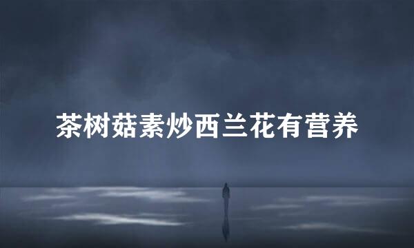 茶树菇素炒西兰花有营养
