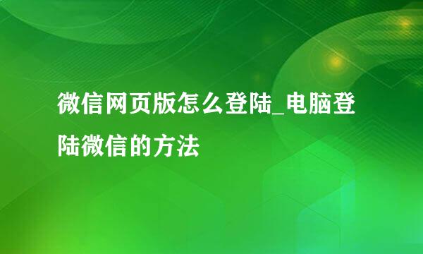 微信网页版怎么登陆_电脑登陆微信的方法