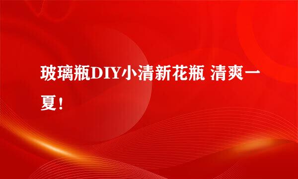 玻璃瓶DIY小清新花瓶 清爽一夏！
