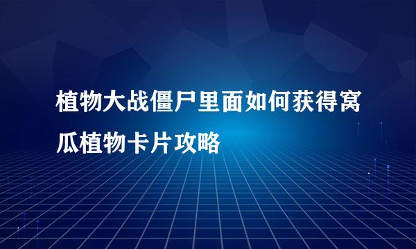 植物大战僵尸里面如何获得窝瓜植物卡片攻略