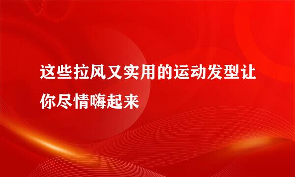 这些拉风又实用的运动发型让你尽情嗨起来