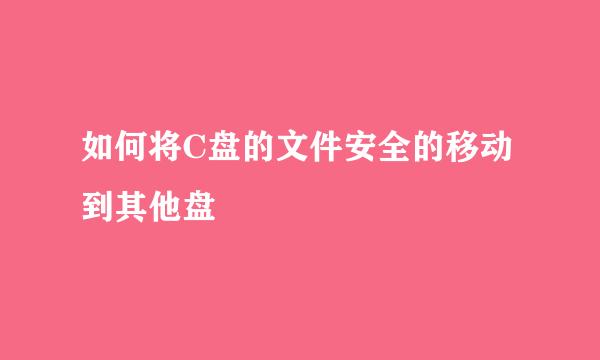 如何将C盘的文件安全的移动到其他盘