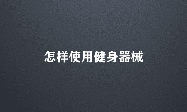怎样使用健身器械